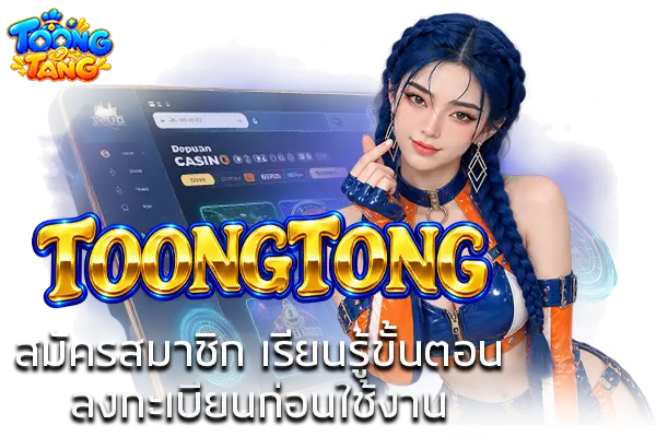 TOONGTONG สมัครสมาชิก เรียนรู้ขั้นตอนลงทะเบียนก่อนใช้งาน