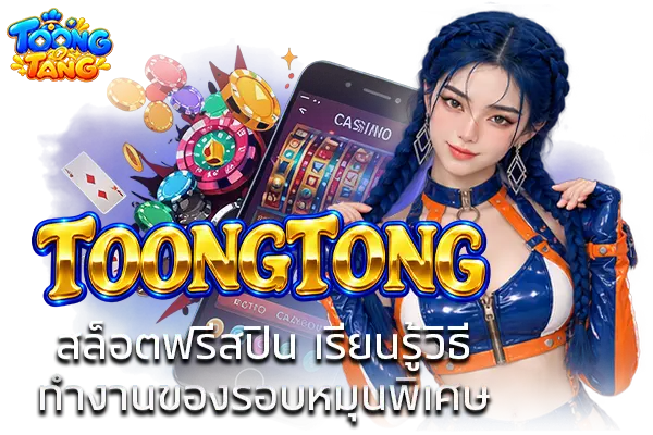 TOONGTONG สล็อตฟรีสปิน เรียนรู้วิธีทำงานของรอบหมุนพิเศษ